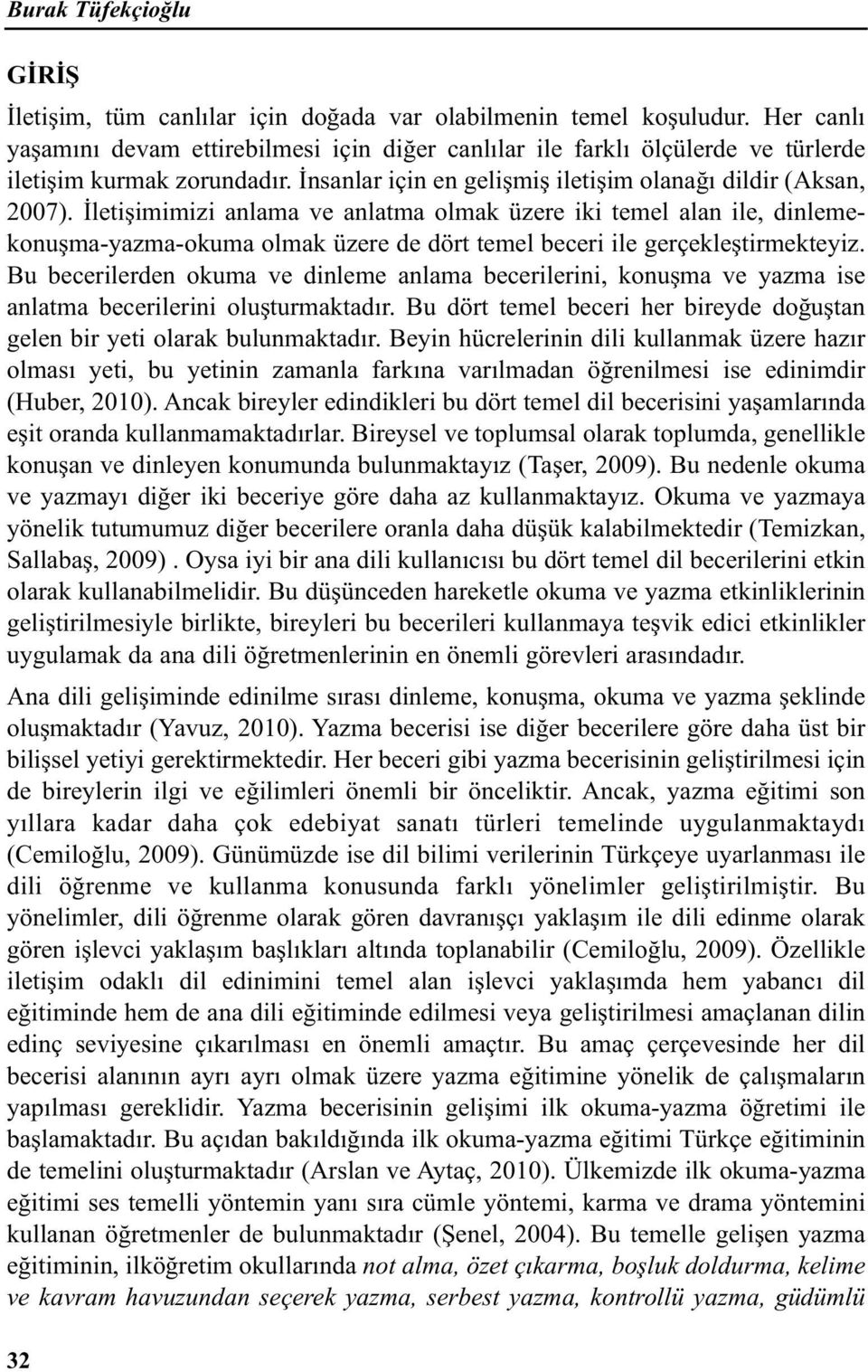 İletişimimizi anlama ve anlatma olmak üzere iki temel alan ile, dinlemekonuşma-yazma-okuma olmak üzere de dört temel beceri ile gerçekleştirmekteyiz.