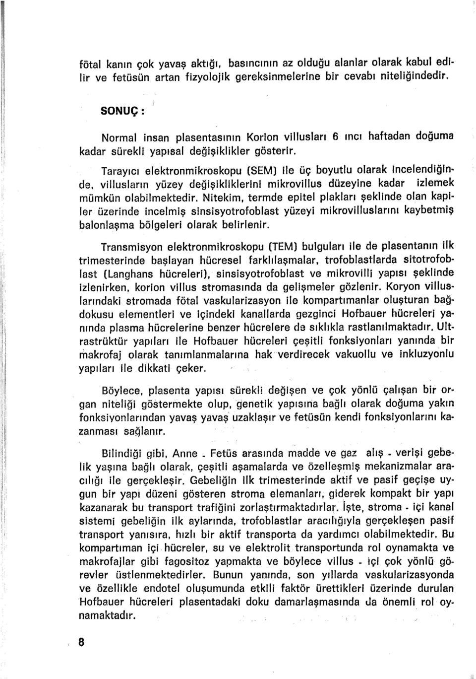 Nitekim, termde epitel plakları şeklinde olan kapiler üzerinde incelmiş sinsisyotrofoblast yüzeyi mikrovilluslarım kaybetmiş balonlaşma bölgeleri olarak belirlenir.