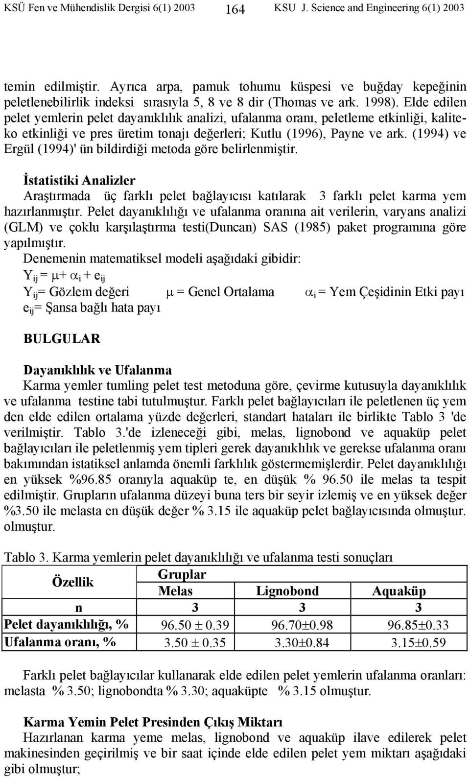 Elde edilen pelet yemlerin pelet dayanıklılık analizi, ufalanma oranı, peletleme etkinliği, kaliteko etkinliği ve pres üretim tonajı değerleri; Kutlu (1996), Payne ve ark.