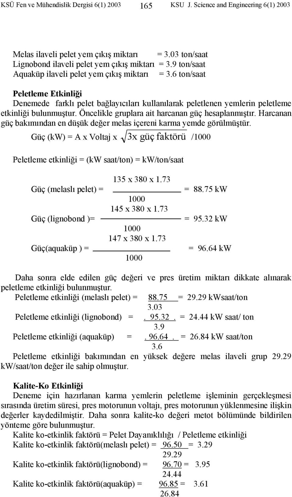 Öncelikle gruplara ait harcanan güç hesaplanmıştır. Harcanan güç bakımından en düşük değer melas içereni karma yemde görülmüştür.