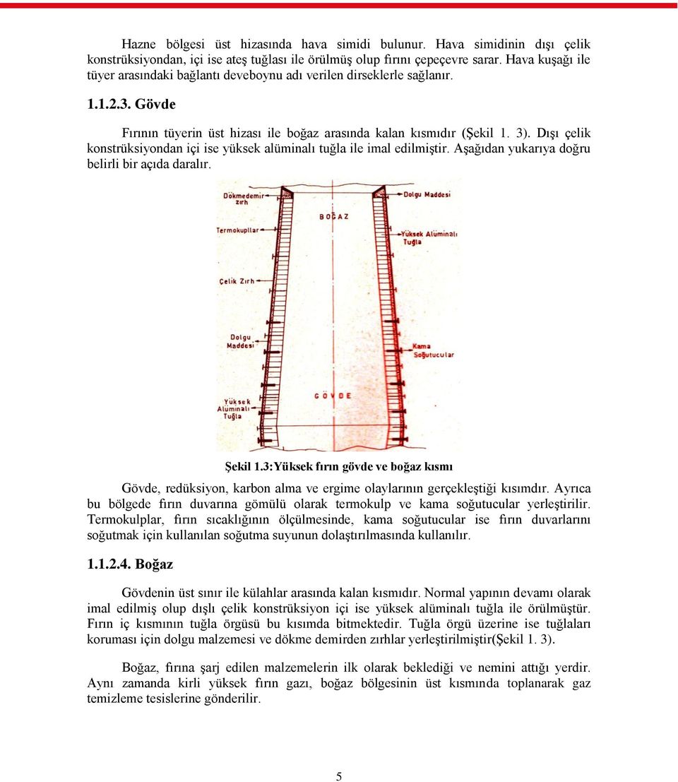 DıĢı çelik konstrüksiyondan içi ise yüksek alüminalı tuğla ile imal edilmiģtir. AĢağıdan yukarıya doğru belirli bir açıda daralır. ġekil 1.