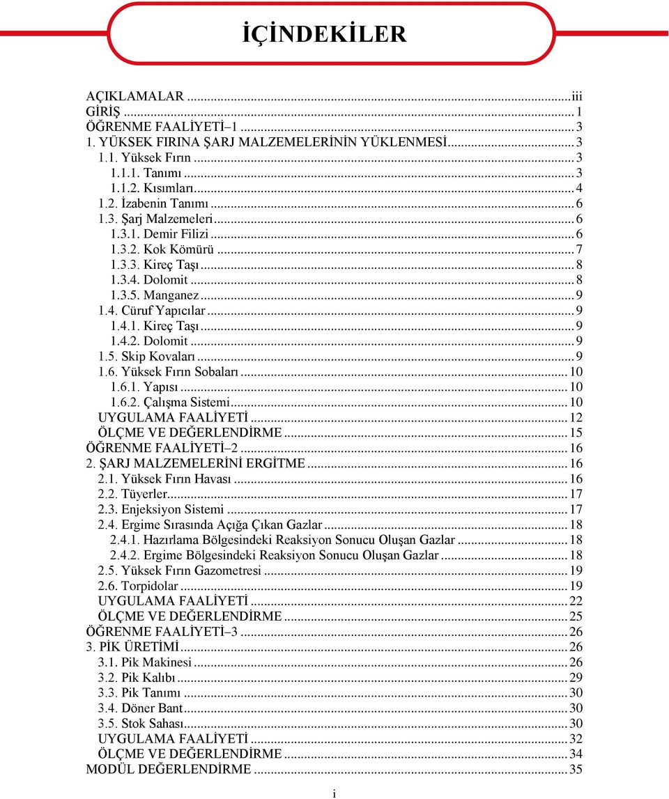 .. 9 1.6. Yüksek Fırın Sobaları... 10 1.6.1. Yapısı... 10 1.6.2. ÇalıĢma Sistemi... 10 UYGULAMA FAALĠYETĠ... 12 ÖLÇME VE DEĞERLENDĠRME... 15 ÖĞRENME FAALĠYETĠ 2... 16 2. ġarj MALZEMELERĠNĠ ERGĠTME.