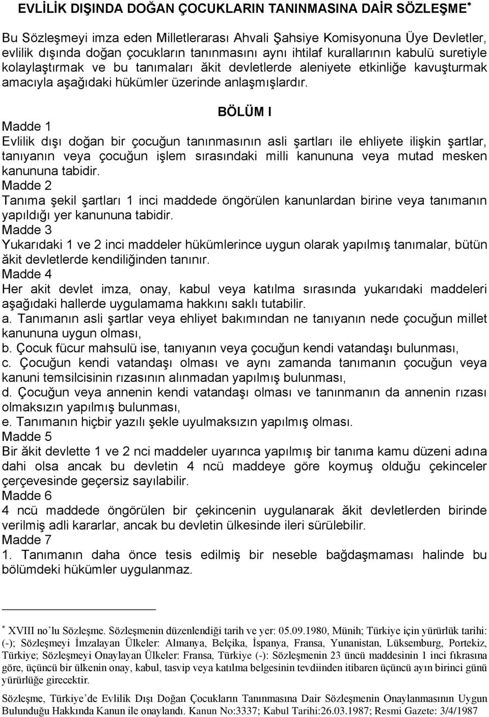 BÖLÜM I Madde 1 Evlilik dışı doğan bir çocuğun tanınmasının asli şartları ile ehliyete ilişkin şartlar, tanıyanın veya çocuğun işlem sırasındaki milli kanununa veya mutad mesken kanununa tabidir.