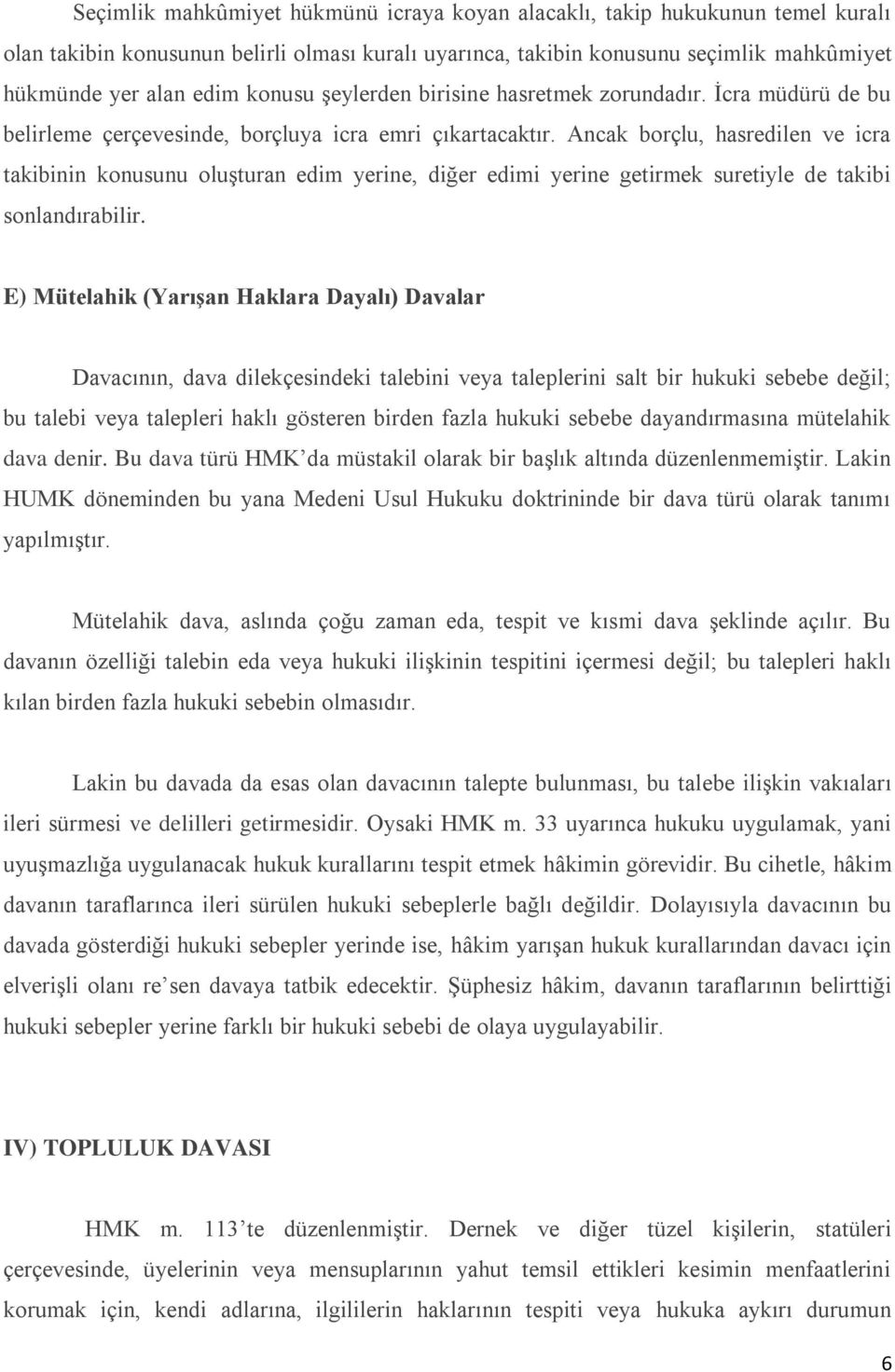 Ancak borçlu, hasredilen ve icra takibinin konusunu oluşturan edim yerine, diğer edimi yerine getirmek suretiyle de takibi sonlandırabilir.