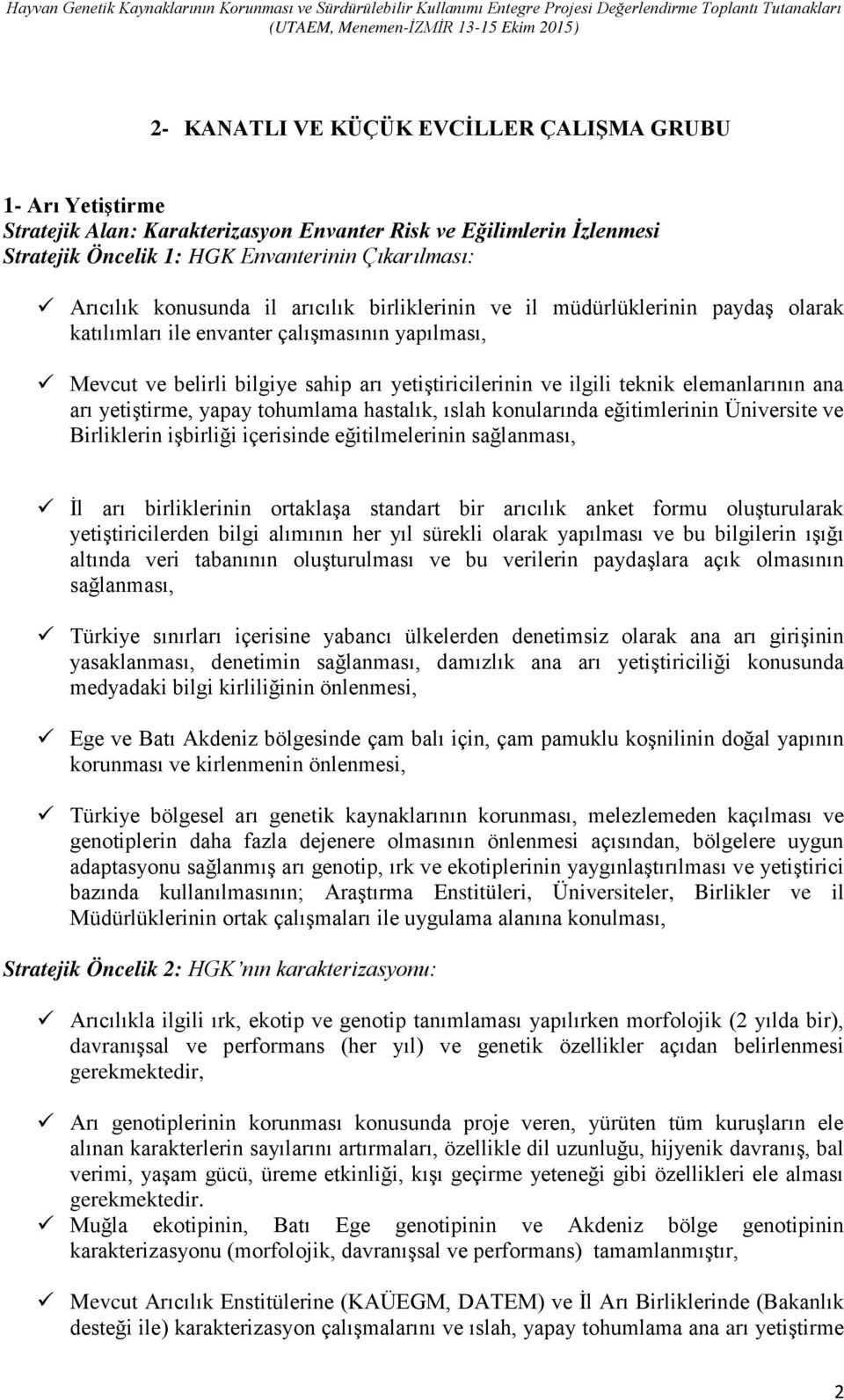 elemanlarının ana arı yetiştirme, yapay tohumlama hastalık, ıslah konularında eğitimlerinin Üniversite ve Birliklerin işbirliği içerisinde eğitilmelerinin sağlanması, İl arı birliklerinin ortaklaşa