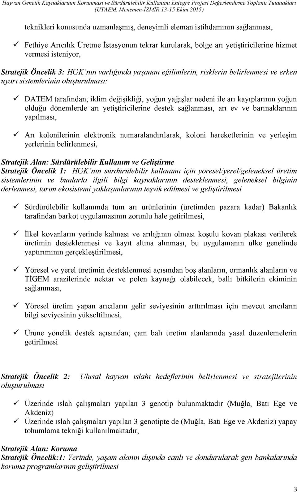 yoğun olduğu dönemlerde arı yetiştiricilerine destek sağlanması, arı ev ve barınaklarının yapılması, Arı kolonilerinin elektronik numaralandırılarak, koloni hareketlerinin ve yerleşim yerlerinin