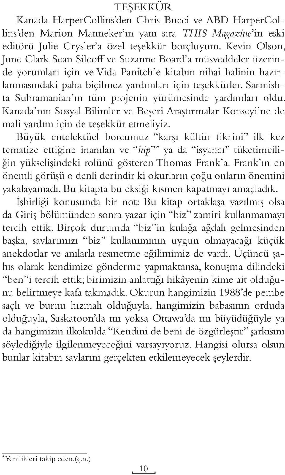 Sarmishta Subramanian ın tüm projenin yürümesinde yardımları oldu. Kanada nın Sosyal Bilimler ve Beşeri Araştırmalar Konseyi ne de mali yardım için de teşekkür etmeliyiz.