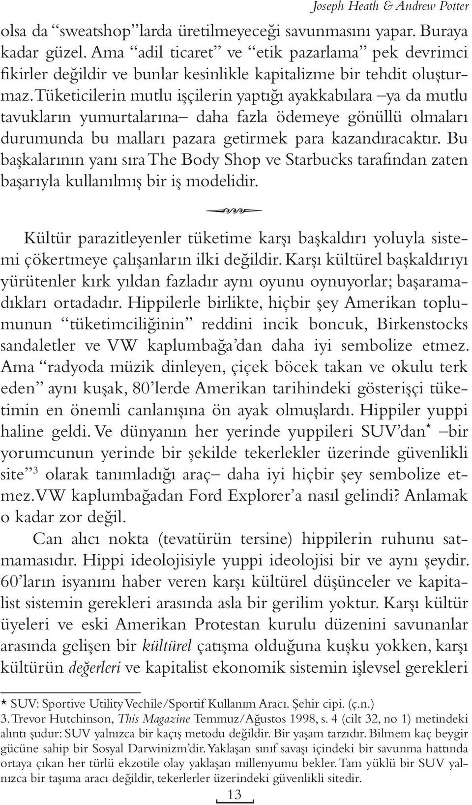 Tüketicilerin mutlu işçilerin yaptığı ayakkabılara ya da mutlu tavukların yumurtalarına daha fazla ödemeye gönüllü olmaları durumunda bu malları pazara getirmek para kazandıracaktır.