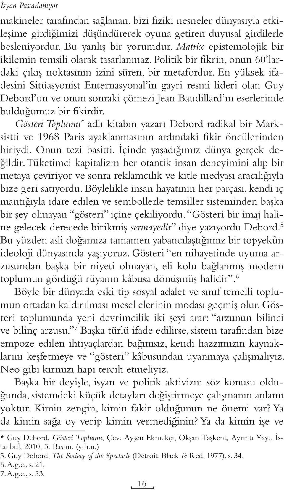 En yüksek ifadesini Sitüasyonist Enternasyonal in gayri resmi lideri olan Guy Debord un ve onun sonraki çömezi Jean Baudillard ın eserlerinde bulduğumuz bir fikirdir.