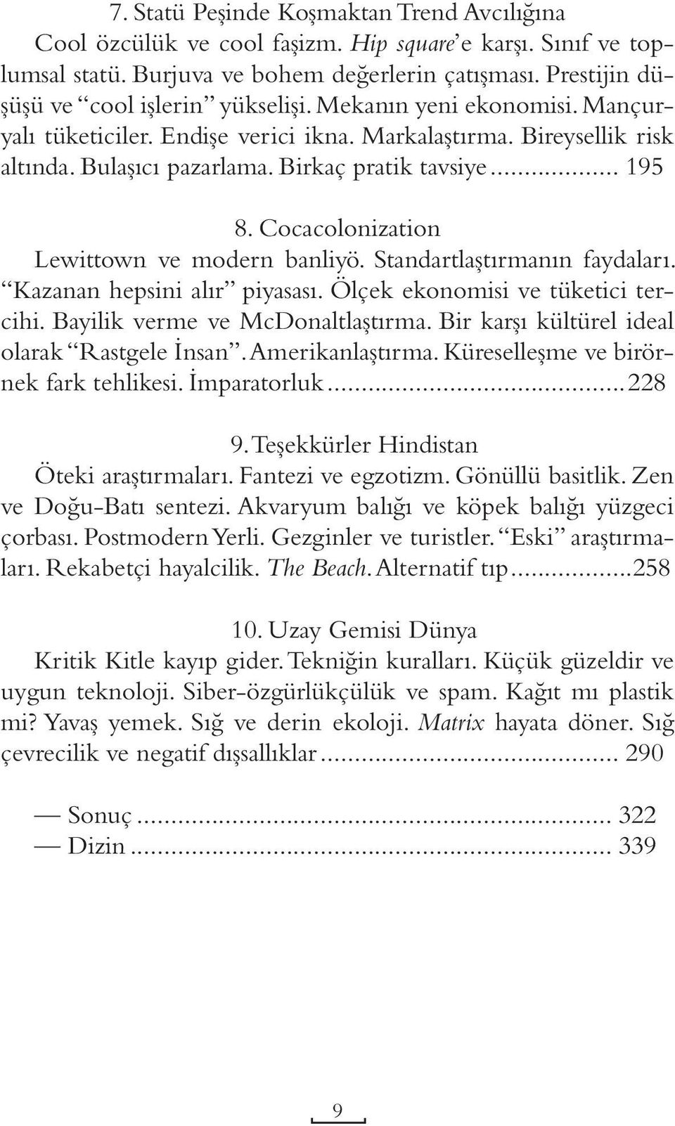 .. 195 8. Cocacolonization Lewittown ve modern banliyö. Standartlaştırmanın faydaları. Kazanan hepsini alır piyasası. Ölçek ekonomisi ve tüketici tercihi. Bayilik verme ve McDonaltlaştırma.