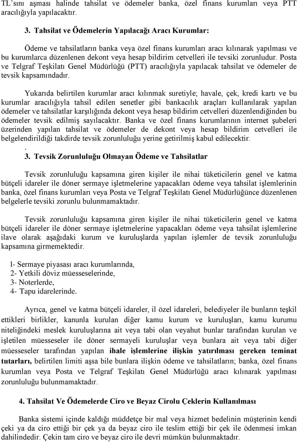 ile tevsiki zorunludur. Posta ve Telgraf Teşkilatı Genel Müdürlüğü (PTT) aracılığıyla yapılacak tahsilat ve ödemeler de tevsik kapsamındadır.