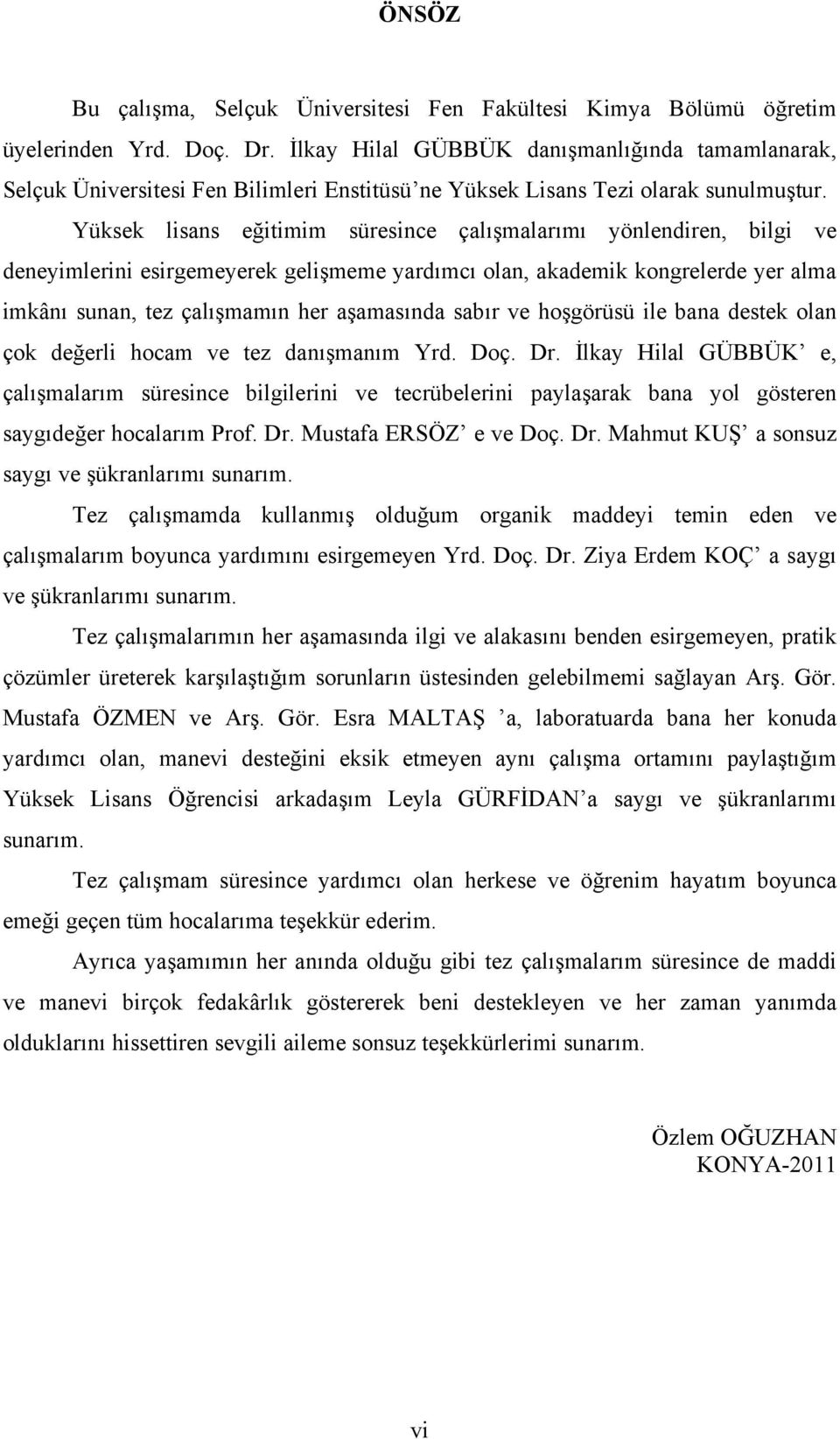 Yüksek lisans eğitimim süresince çalışmalarımı yönlendiren, bilgi ve deneyimlerini esirgemeyerek gelişmeme yardımcı olan, akademik kongrelerde yer alma imkânı sunan, tez çalışmamın her aşamasında