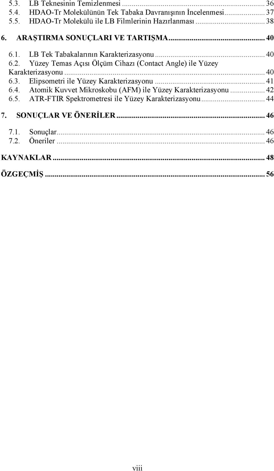 Yüzey Temas Açısı Ölçüm Cihazı (Contact Angle) ile Yüzey Karakterizasyonu... 40 6.3. Elipsometri ile Yüzey Karakterizasyonu... 41 6.4. Atomik Kuvvet Mikroskobu (AFM) ile Yüzey Karakterizasyonu.