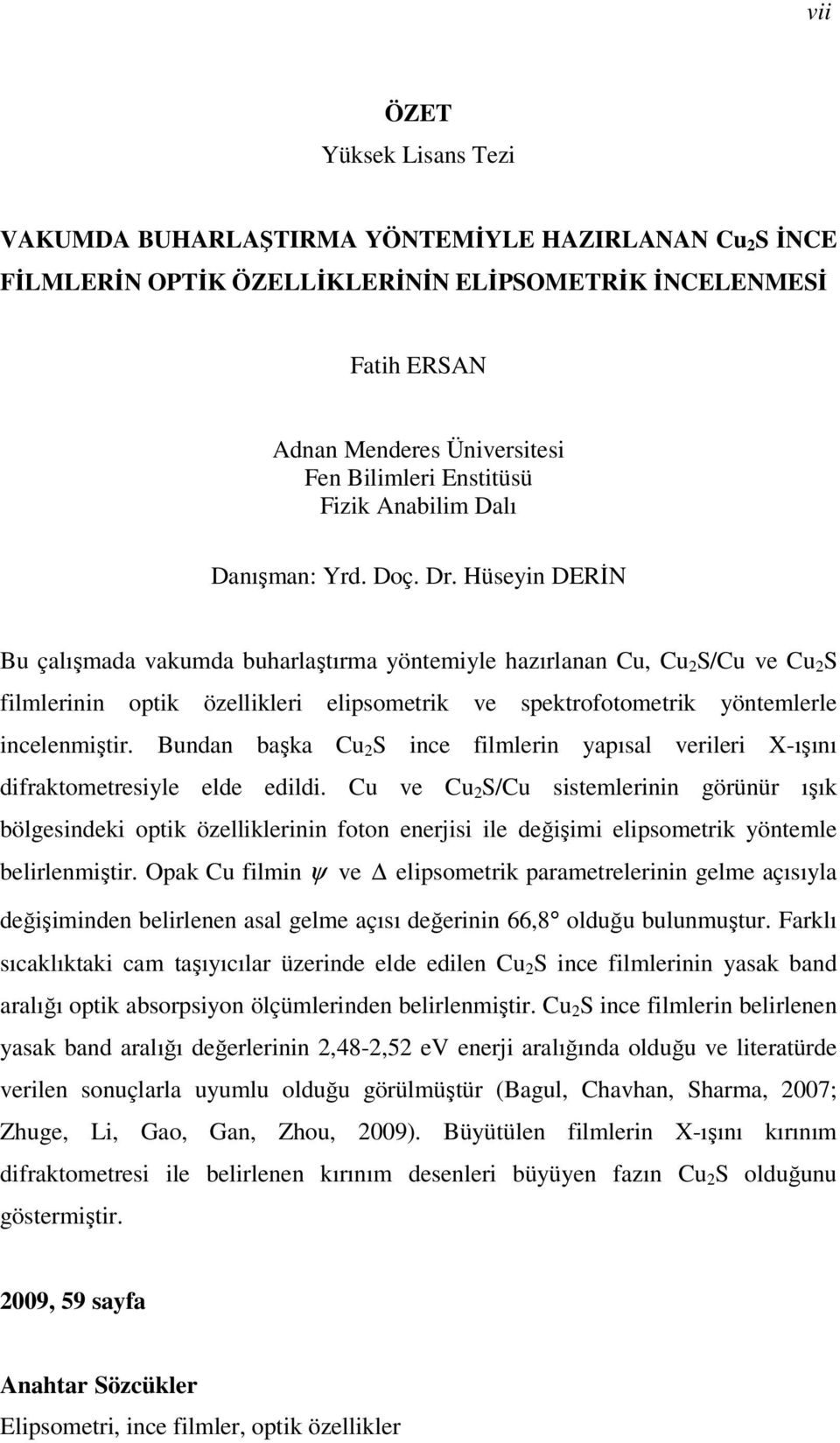 Hüeyin DERĐN Bu çalışmada vakumda buharlaştırma yöntemiyle hazırlanan Cu, Cu S/Cu ve Cu S filmlerinin otik özellikleri eliometrik ve ektrofotometrik yöntemlerle incelenmiştir.