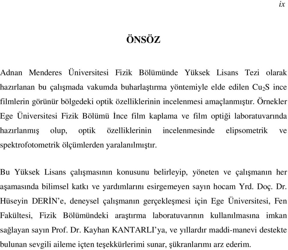 Örnekler Ege Üniveritei Fizik Bölümü Đnce film kalama ve film otiği laboratuvarında hazırlanmış olu, otik özelliklerinin incelenmeinde eliometrik ve ektrofotometrik ölçümlerden yaralanılmıştır.