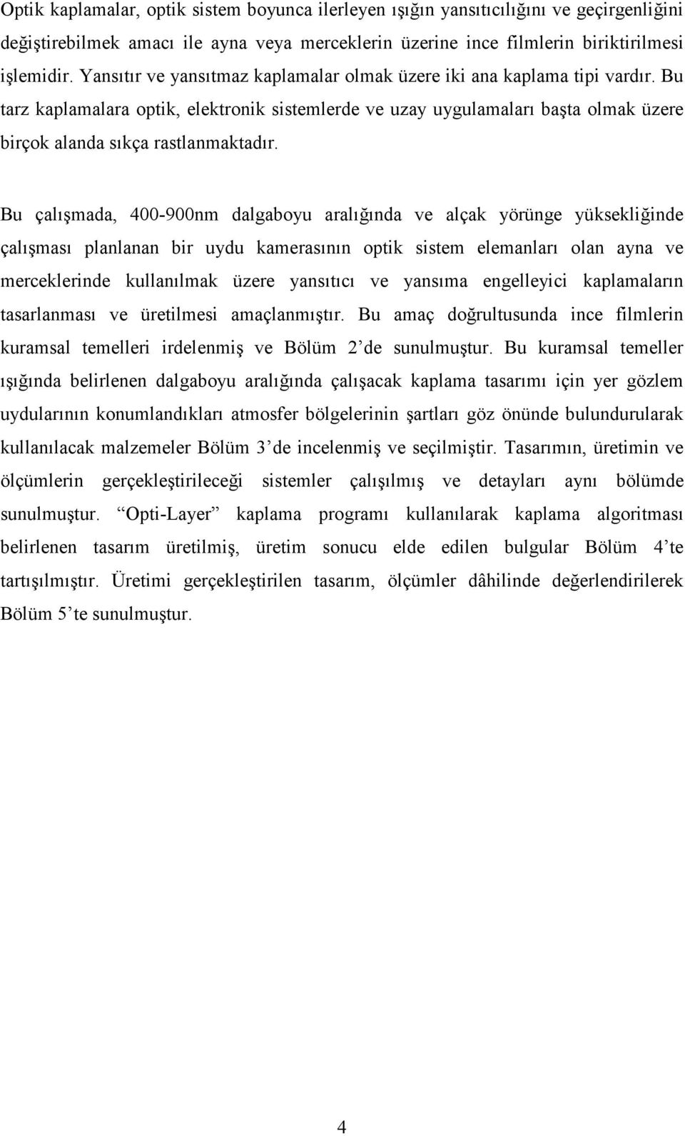 Bu çalışmada, 4-9m dalgaboyu aralığıda ve alçak yörüge yüksekliğide çalışması plalaa bir uydu kamerasıı optik sistem elemaları ola aya ve mercekleride kullaılmak üzere yasıtıcı ve yasıma egelleyici