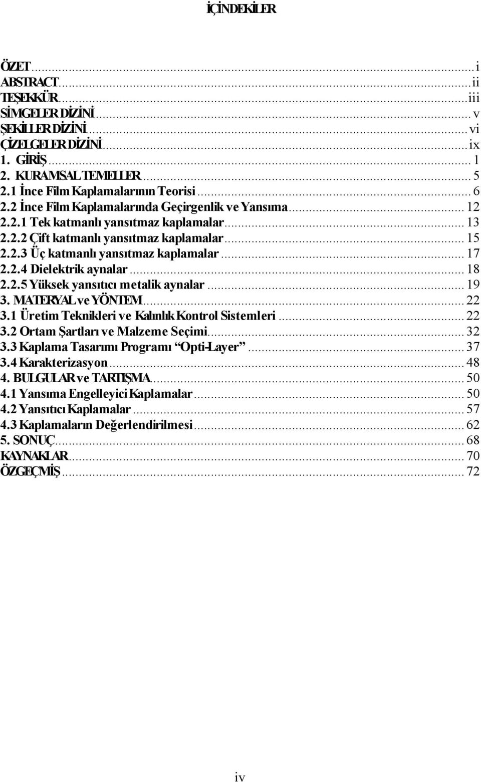 .5 Yüksek yasıtıcı metalik ayalar... 9 3. MATERYAL ve YÖNTEM... 3. Üretim Tekikleri ve Kalılık Kotrol Sistemleri... 3. Ortam Şartları ve Malzeme Seçimi... 3 3.3 Kaplama Tasarımı Programı Opti-Layer.