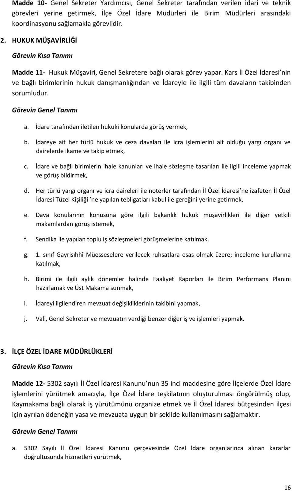 Kars İl Özel İdaresi nin ve bağlı birimlerinin hukuk danışmanlığından ve İdareyle ile ilgili tüm davaların takibinden sorumludur. Görevin Genel Tanımı a.