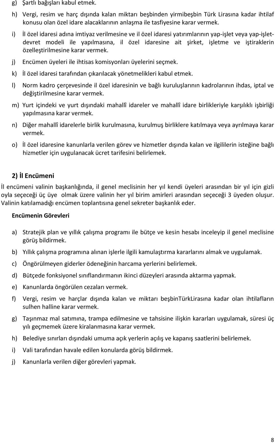 i) İl özel idaresi adına imtiyaz verilmesine ve il özel idaresi yatırımlarının yap-işlet veya yap-işletdevret modeli ile yapılmasına, il özel idaresine ait şirket, işletme ve iştiraklerin