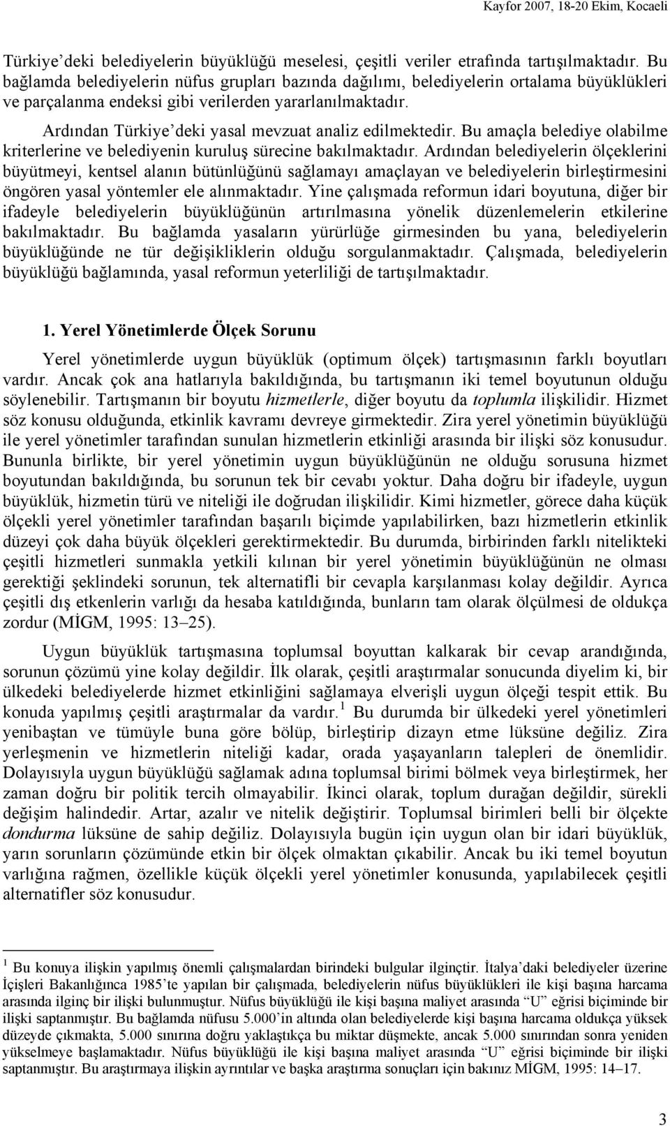 Ardından Türkiye deki yasal mevzuat analiz edilmektedir. Bu amaçla belediye olabilme kriterlerine ve belediyenin kuruluş sürecine bakılmaktadır.