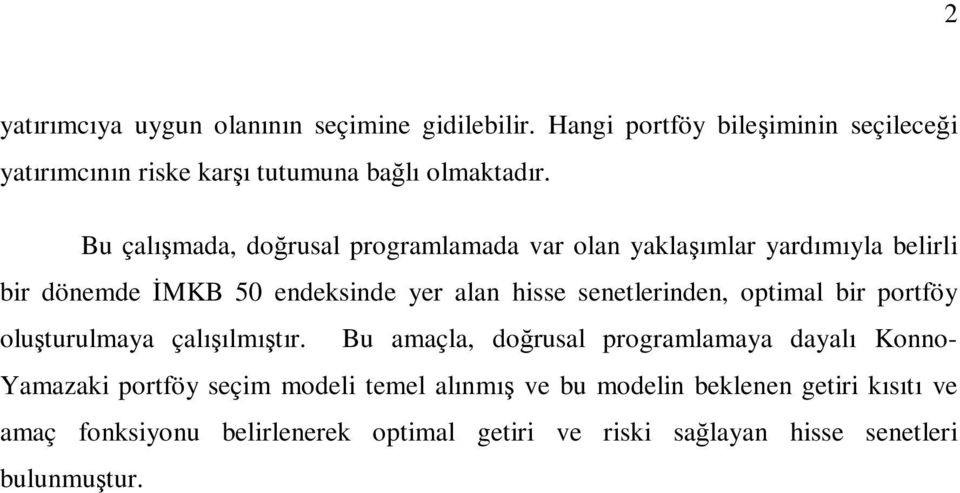 Bu çalışmada, doğrusal programlamada var olan yaklaşımlar yardımıyla belirli bir dönemde ĐMKB 50 endeksinde yer alan hisse senetlerinden,