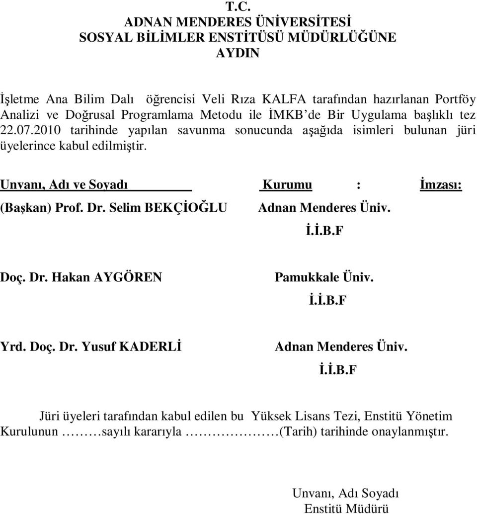 Unvanı, Adı ve Soyadı Kurumu : Đmzası: (Başkan) Prof. Dr. Selim BEKÇĐOĞLU Adnan Menderes Üniv. Đ.Đ.B.F Doç. Dr. Hakan AYGÖREN Pamukkale Üniv. Đ.Đ.B.F Yrd. Doç. Dr. Yusuf KADERLĐ Adnan Menderes Üniv.