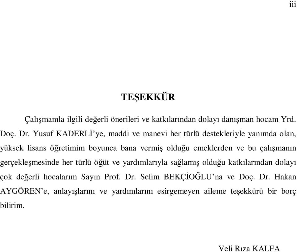 emeklerden ve bu çalışmanın gerçekleşmesinde her türlü öğüt ve yardımlarıyla sağlamış olduğu katkılarından dolayı çok değerli