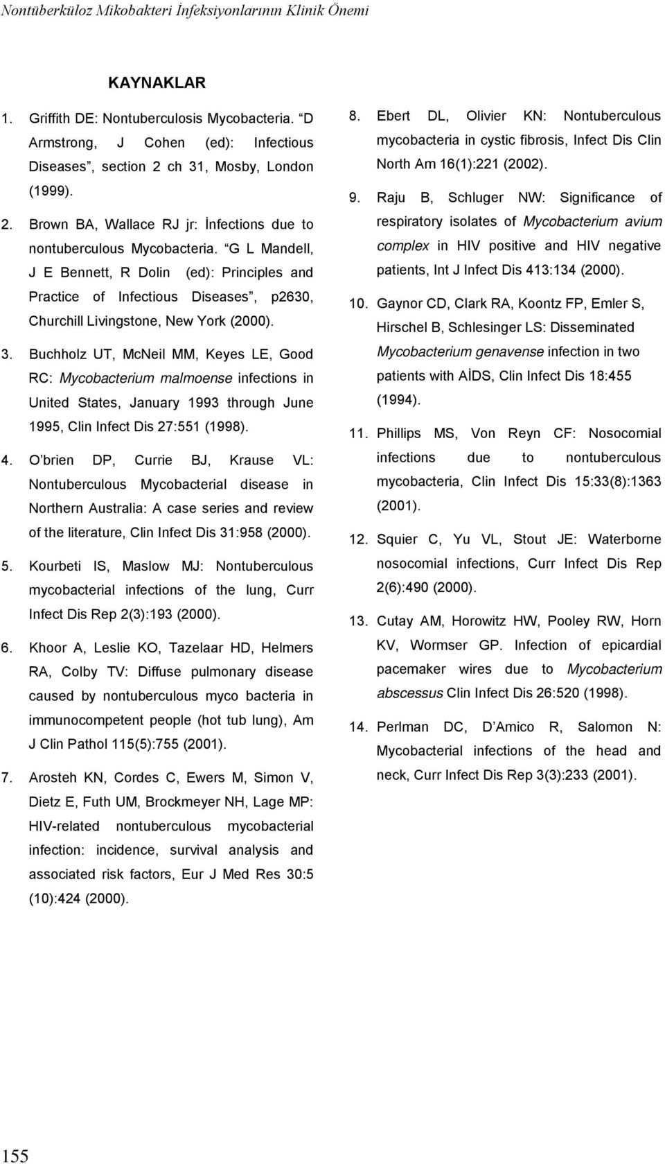 Buchholz UT, McNeil MM, Keyes LE, Good RC: Mycobacterium malmoense infections in United States, January 1993 through June 1995, Clin Infect Dis 27:551 (1998). 4.