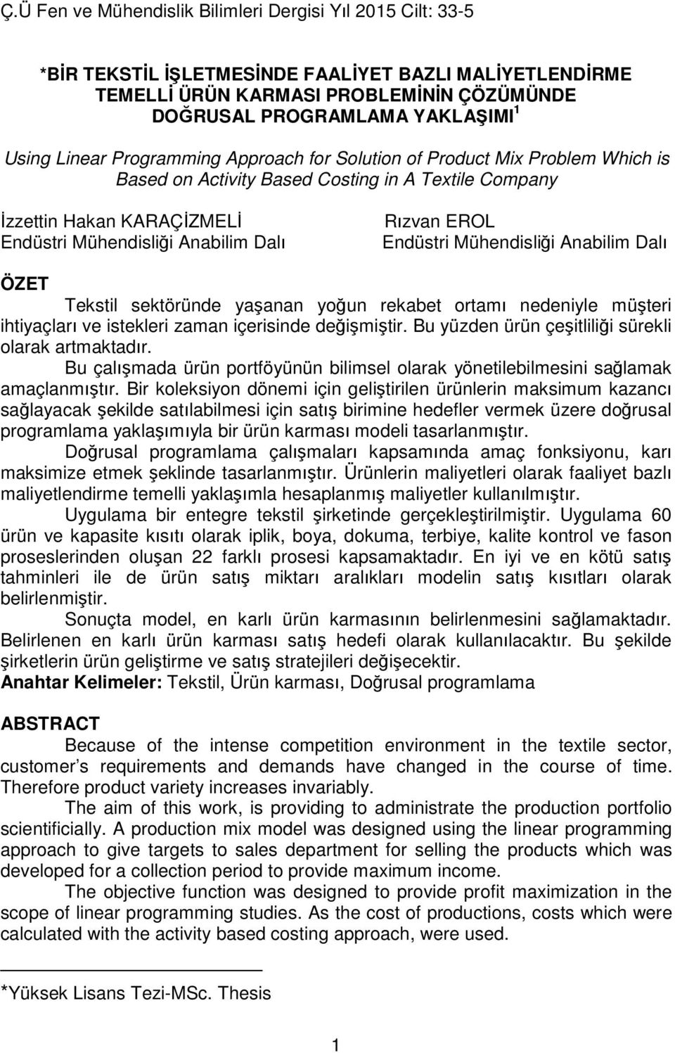 sektöründe yaşanan yoğun rekabet ortamı nedeniyle müşteri ihtiyaçları ve istekleri zaman içerisinde değişmiştir. Bu yüzden ürün çeşitliliği sürekli olarak artmaktadır.