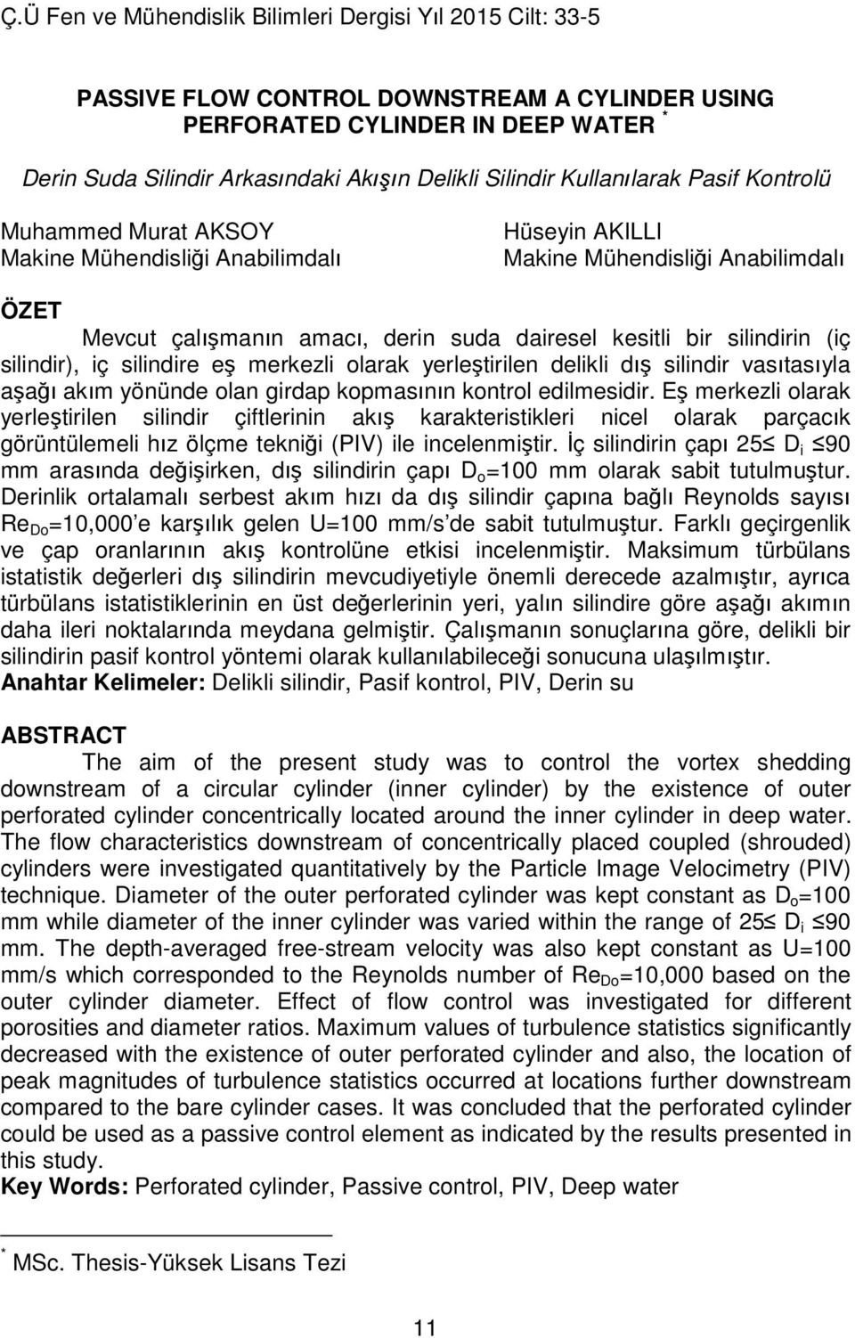 yerleştirilen delikli dış silindir vasıtasıyla aşağı akım yönünde olan girdap kopmasının kontrol edilmesidir.