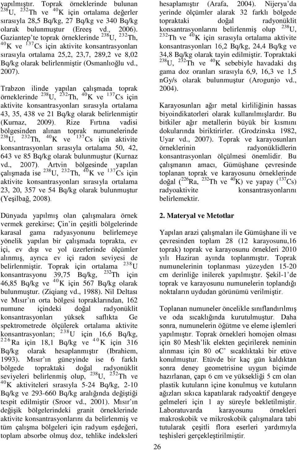 Trabzon ilinde yapılan çalışmada toprak örneklerinde 238 U, 232 Th, 40 K ve 137 Cs için aktivite konsantrasyonları sırasıyla ortalama 43, 35, 438 ve 21 Bq/kg olarak belirlenmiştir (Kurnaz, 2009).