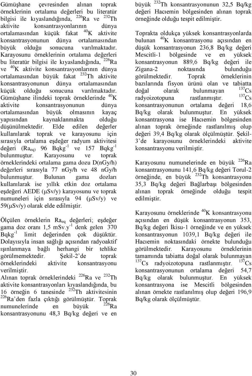 Karayosunu örneklerinin ortalama değerleri bu literatür bilgisi ile kıyaslandığında, 226 Ra ve 40 K aktivite konsantrasyonlarının dünya ortalamasından büyük fakat 232 Th aktivite konsantrasyonunun