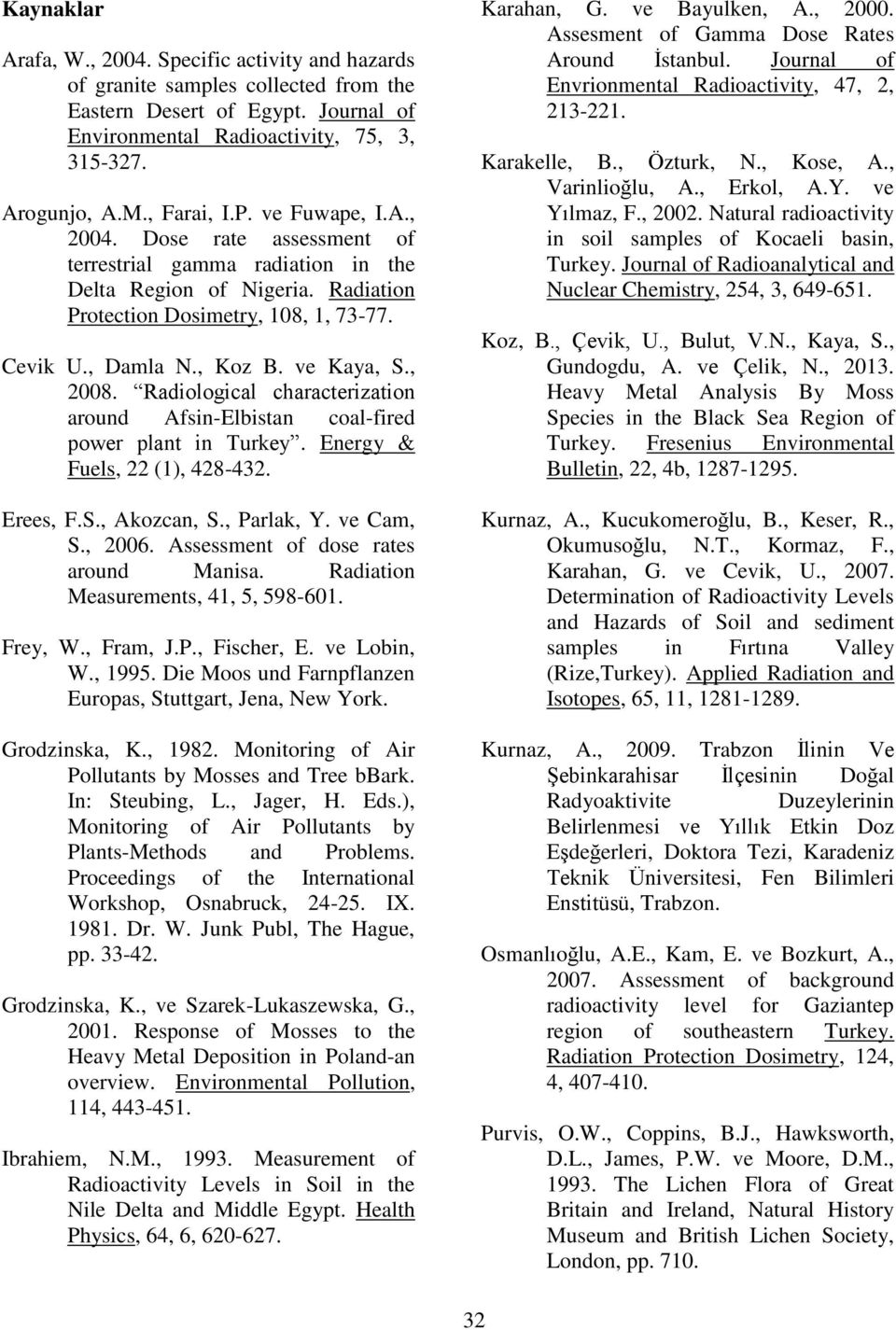 ve Kaya, S., 2008. Radiological characterization around Afsin-Elbistan coal-fired power plant in Turkey. Energy & Fuels, 22 (1), 428-432. Erees, F.S., Akozcan, S., Parlak, Y. ve Cam, S., 2006.