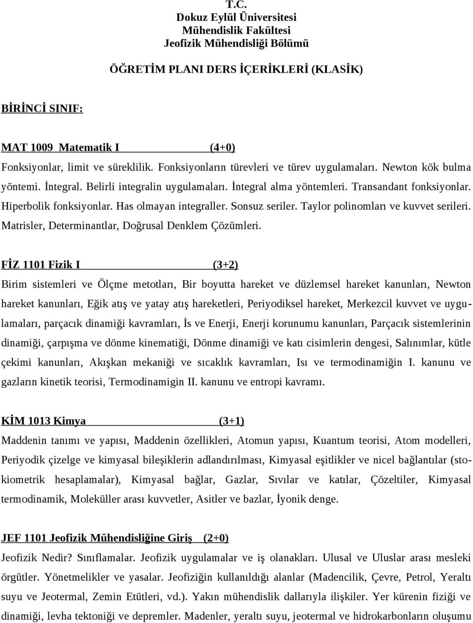 Has olmayan integraller. Sonsuz seriler. Taylor polinomları ve kuvvet serileri. Matrisler, Determinantlar, Doğrusal Denklem Çözümleri.