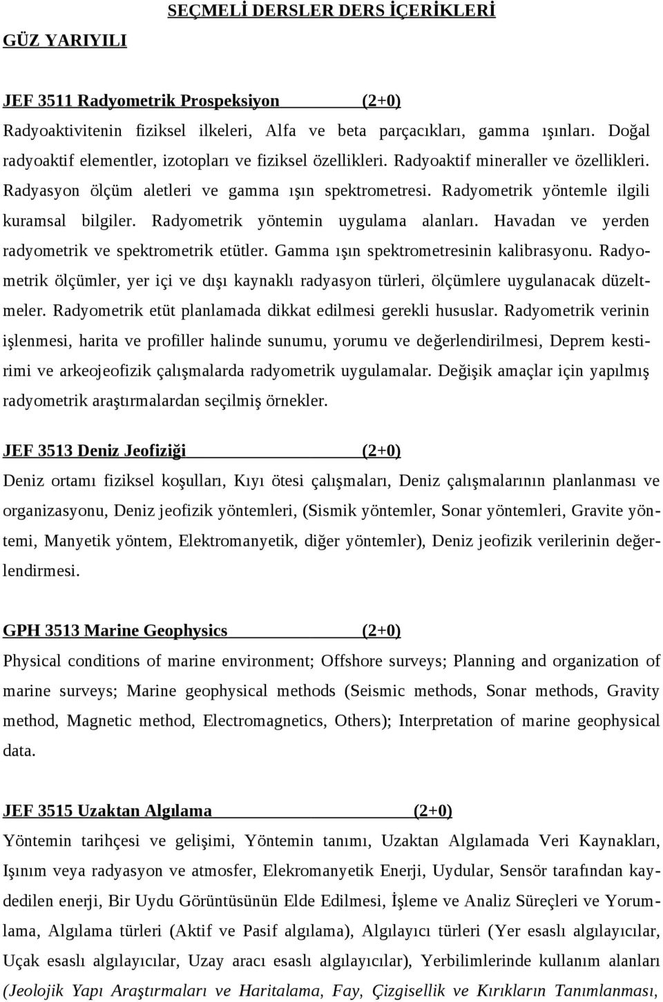 Radyometrik yöntemle ilgili kuramsal bilgiler. Radyometrik yöntemin uygulama alanları. Havadan ve yerden radyometrik ve spektrometrik etütler. Gamma ışın spektrometresinin kalibrasyonu.