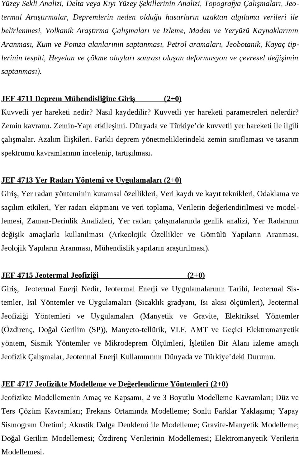 olayları sonrası oluşan deformasyon ve çevresel değişimin saptanması). JEF 4711 Deprem Mühendisliğine Giriş (2+0) Kuvvetli yer hareketi nedir? Nasıl kaydedilir?