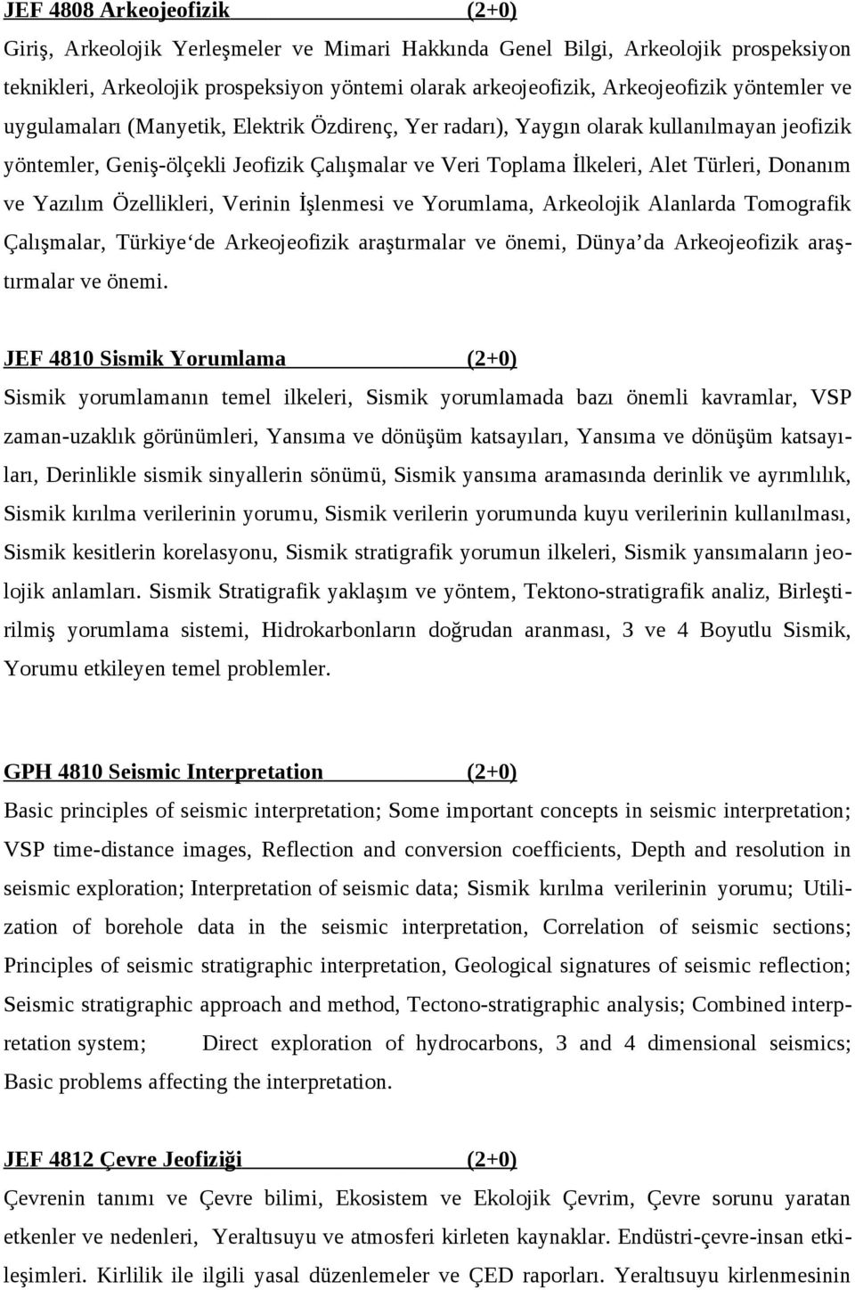 ve Yazılım Özellikleri, Verinin İşlenmesi ve Yorumlama, Arkeolojik Alanlarda Tomografik Çalışmalar, Türkiye de Arkeojeofizik araştırmalar ve önemi, Dünya da Arkeojeofizik araştırmalar ve önemi.