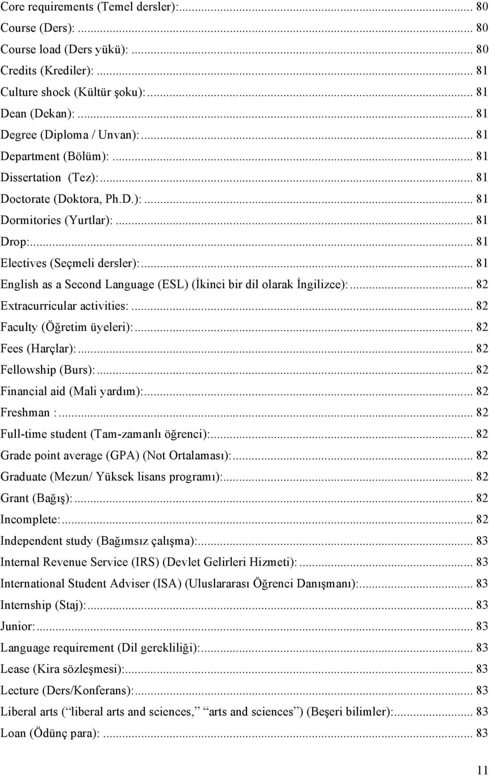 .. 81 English as a Second Language (ESL) (İkinci bir dil olarak İngilizce):... 82 Extracurricular activities:... 82 Faculty (Öğretim üyeleri):... 82 Fees (Harçlar):... 82 Fellowship (Burs):.