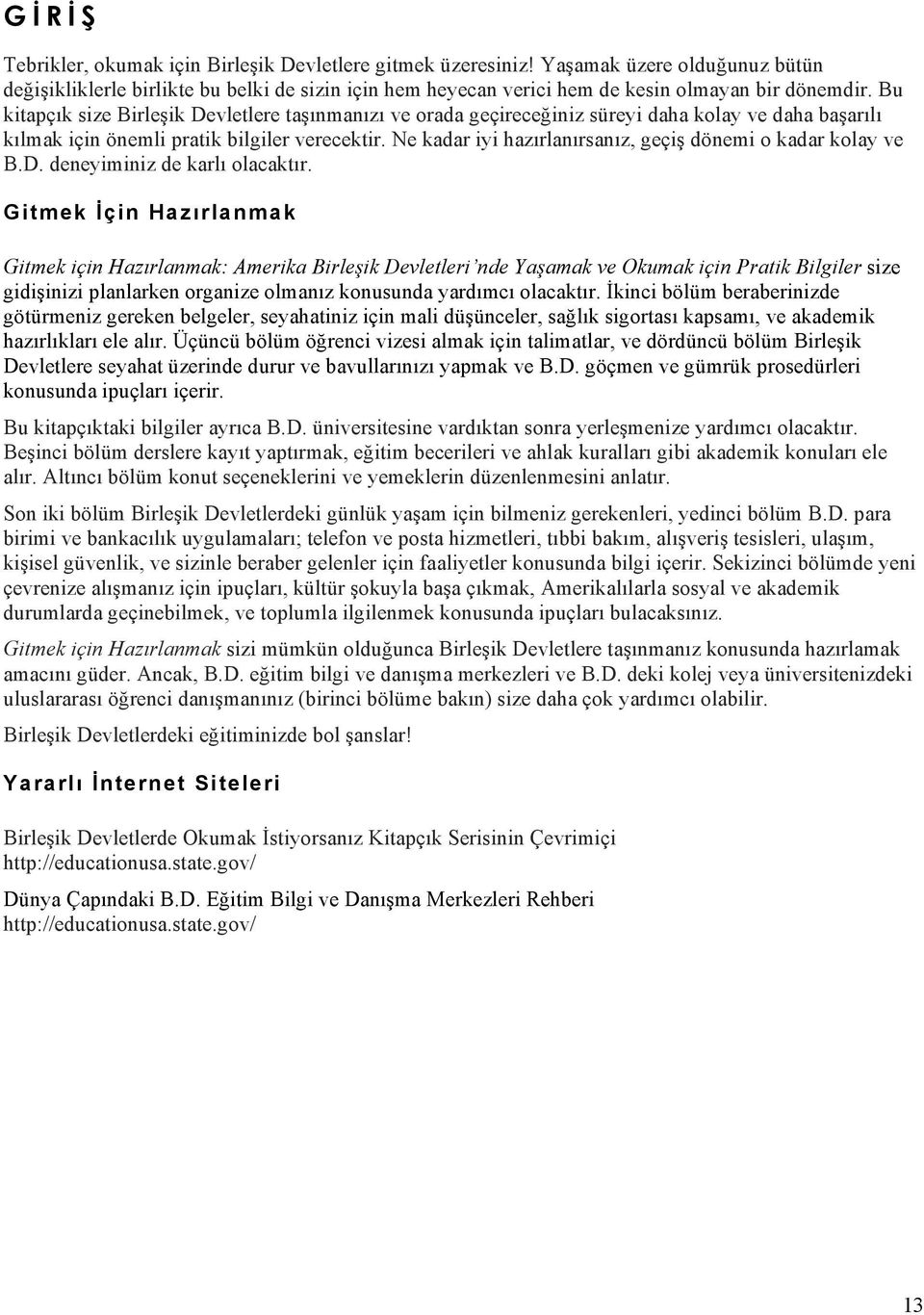 Bu kitapçık size Birleşik Devletlere taşınmanızı ve orada geçireceğiniz süreyi daha kolay ve daha başarılı kılmak için önemli pratik bilgiler verecektir.