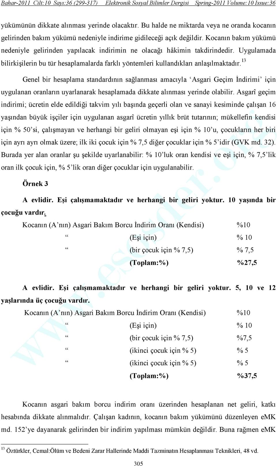 13 Genel bir hesaplama standardının sağlanması amacıyla Asgari Geçim Đndirimi için uygulanan oranların uyarlanarak hesaplamada dikkate alınması yerinde olabilir.