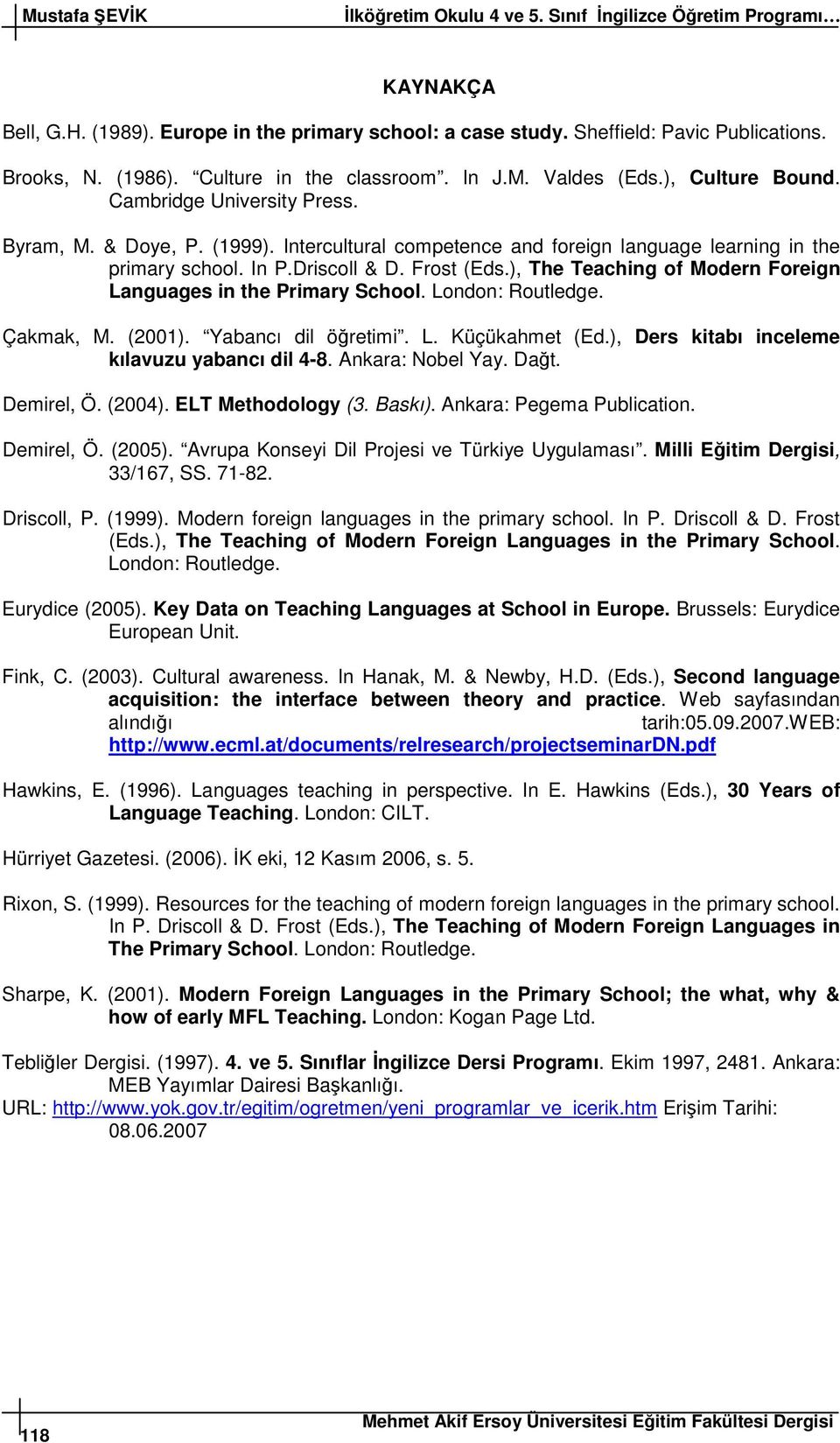 ), The Teaching of Modern Foreign Languages in the Primary School. London: Routledge. Çakmak, M. (2001). Yabancı dil öretimi. L. Küçükahmet (Ed.), Ders kitabı inceleme kılavuzu yabancı dil 4-8.