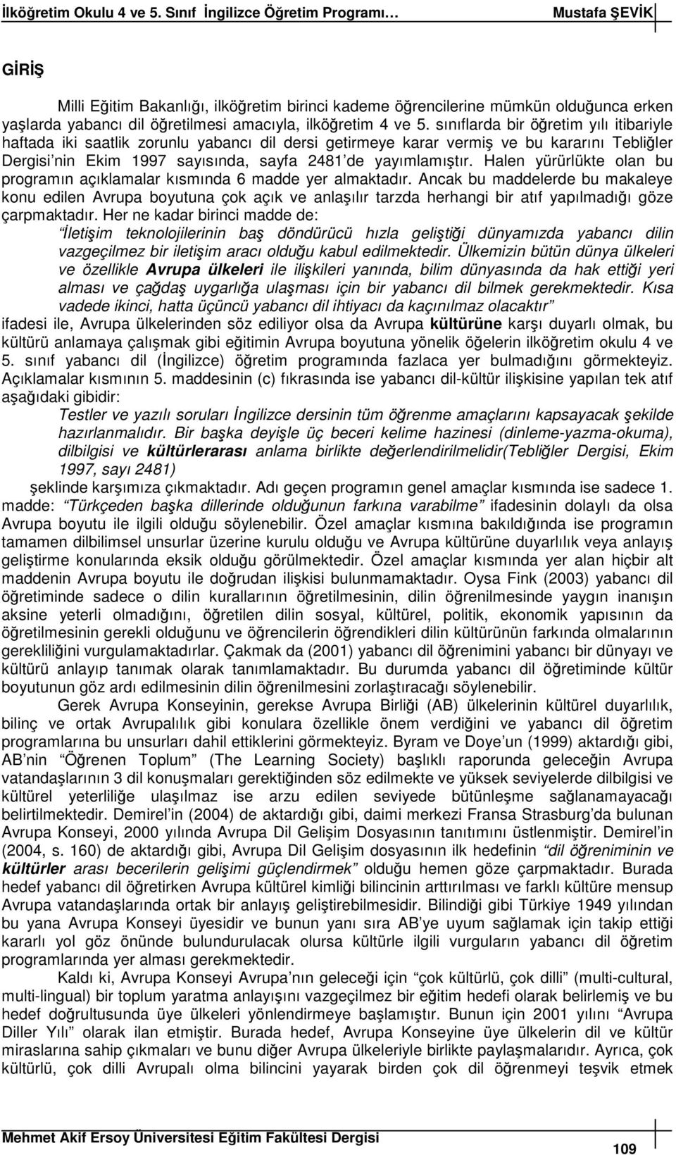 sınıflarda bir öretim yılı itibariyle haftada iki saatlik zorunlu yabancı dil dersi getirmeye karar vermi ve bu kararını Tebliler Dergisi nin Ekim 1997 sayısında, sayfa 2481 de yayımlamıtır.