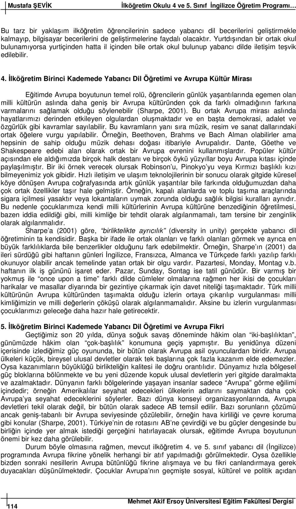 lköretim Birinci Kademede Yabancı Dil Öretimi ve Avrupa Kültür Mirası Eitimde Avrupa boyutunun temel rolü, örencilerin günlük yaantılarında egemen olan milli kültürün aslında daha geni bir Avrupa