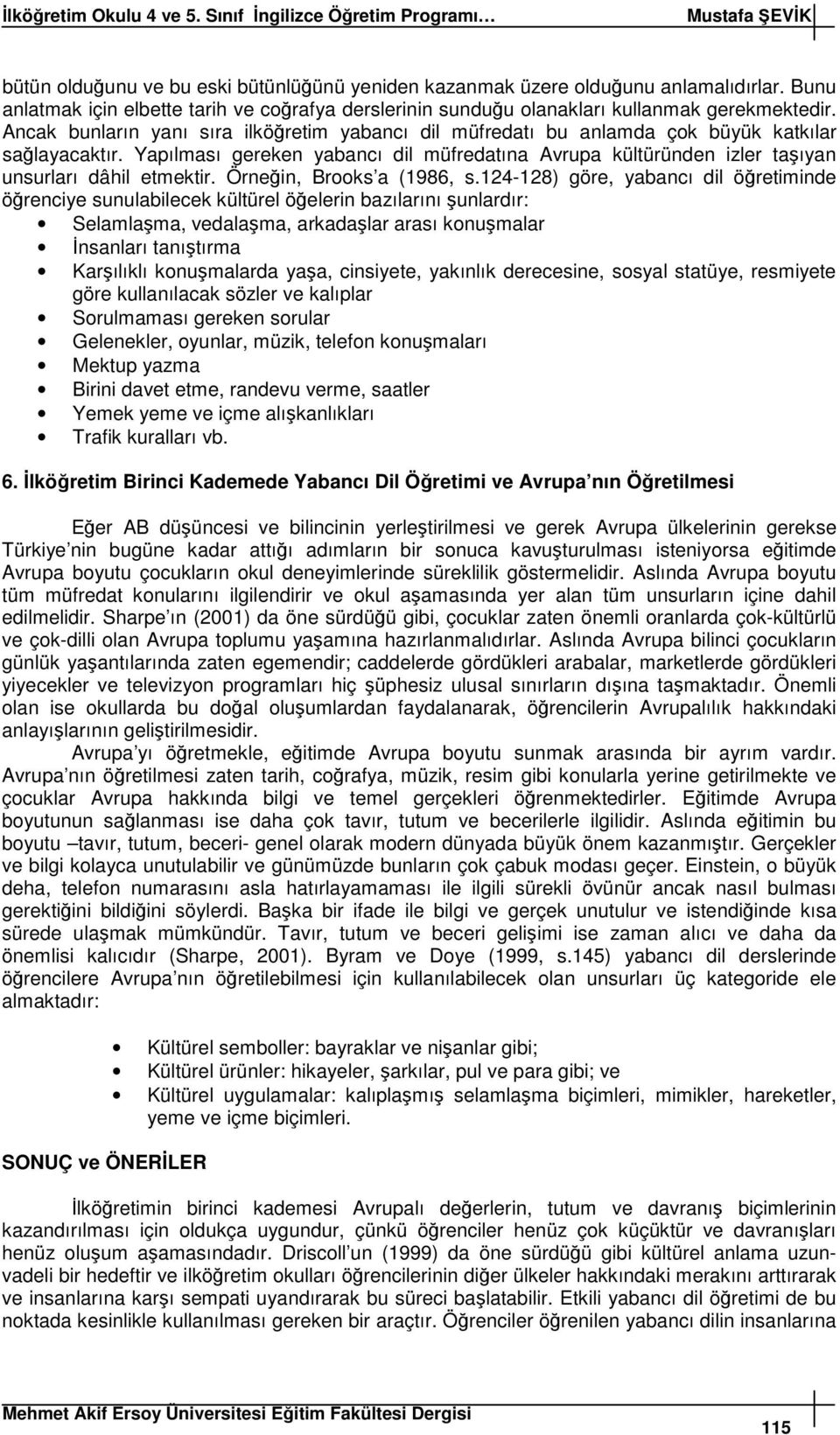 Yapılması gereken yabancı dil müfredatına Avrupa kültüründen izler taıyan unsurları dâhil etmektir. Örnein, Brooks a (1986, s.