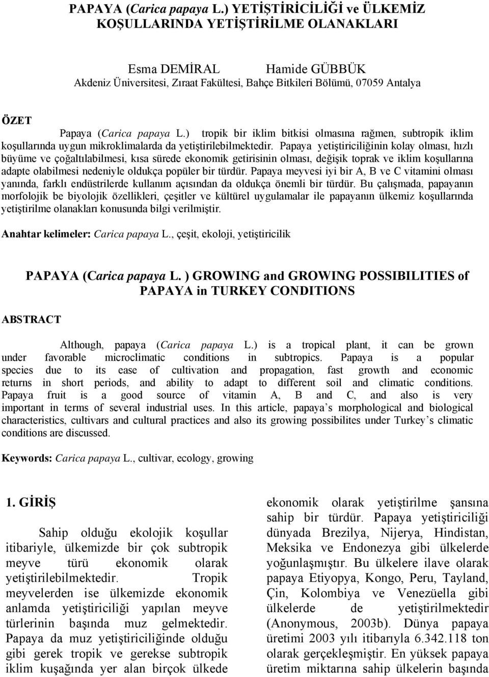 ) tropik bir iklim bitkisi olmasına rağmen, subtropik iklim koşullarında uygun mikroklimalarda da yetiştirilebilmektedir.