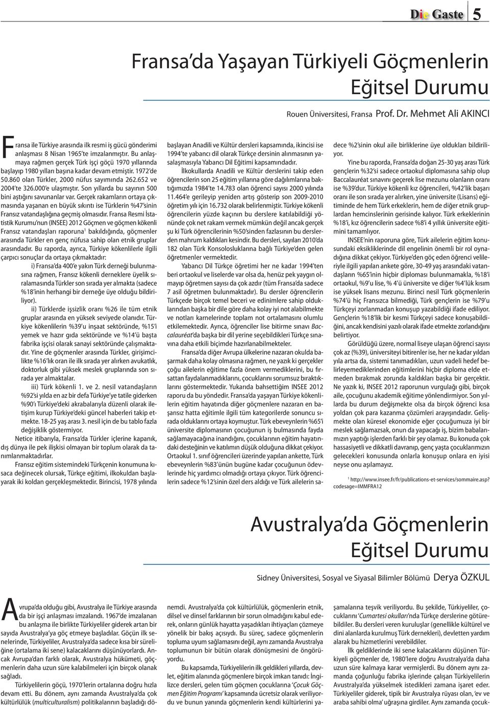 Bu anlaşmaya rağmen gerçek Türk işçi göçü 1970 yıllarında başlayıp 1980 yılları başına kadar devam etmiştir. 1972 de 50.860 olan Türkler, 2000 nüfus sayımında 262.652 ve 2004 te 326.000 e ulaşmıştır.