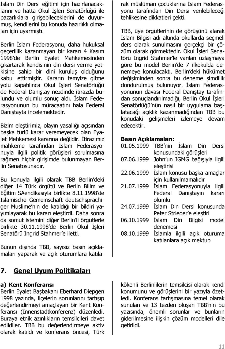 kabul ettirmiştir. Kararın temyize gitme yolu kapatılınca Okul Đşleri Senatörlüğü de Federal Danıştay nezdinde itirazda bulundu ve olumlu sonuç aldı.