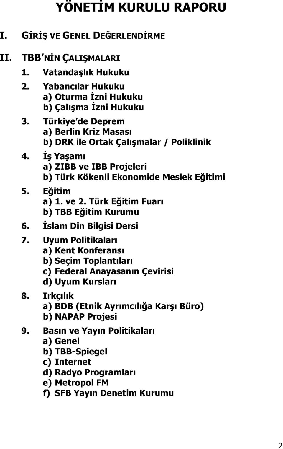 Türk Eğitim Fuarı b) TBB Eğitim Kurumu 6. Đslam Din Bilgisi Dersi 7. Uyum Politikaları a) Kent Konferansı b) Seçim Toplantıları c) Federal Anayasanın Çevirisi d) Uyum Kursları 8.