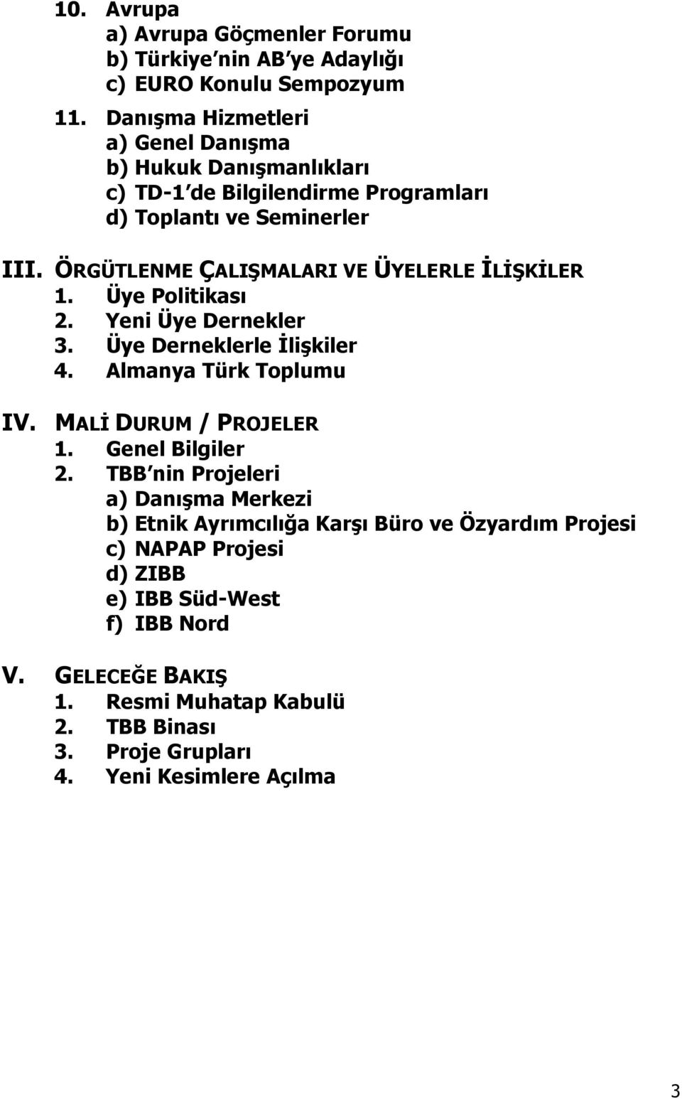 ÖRGÜTLENME ÇALIŞMALARI VE ÜYELERLE ĐLĐŞKĐLER 1. Üye Politikası 2. Yeni Üye Dernekler 3. Üye Derneklerle Đlişkiler 4. Almanya Türk Toplumu IV.