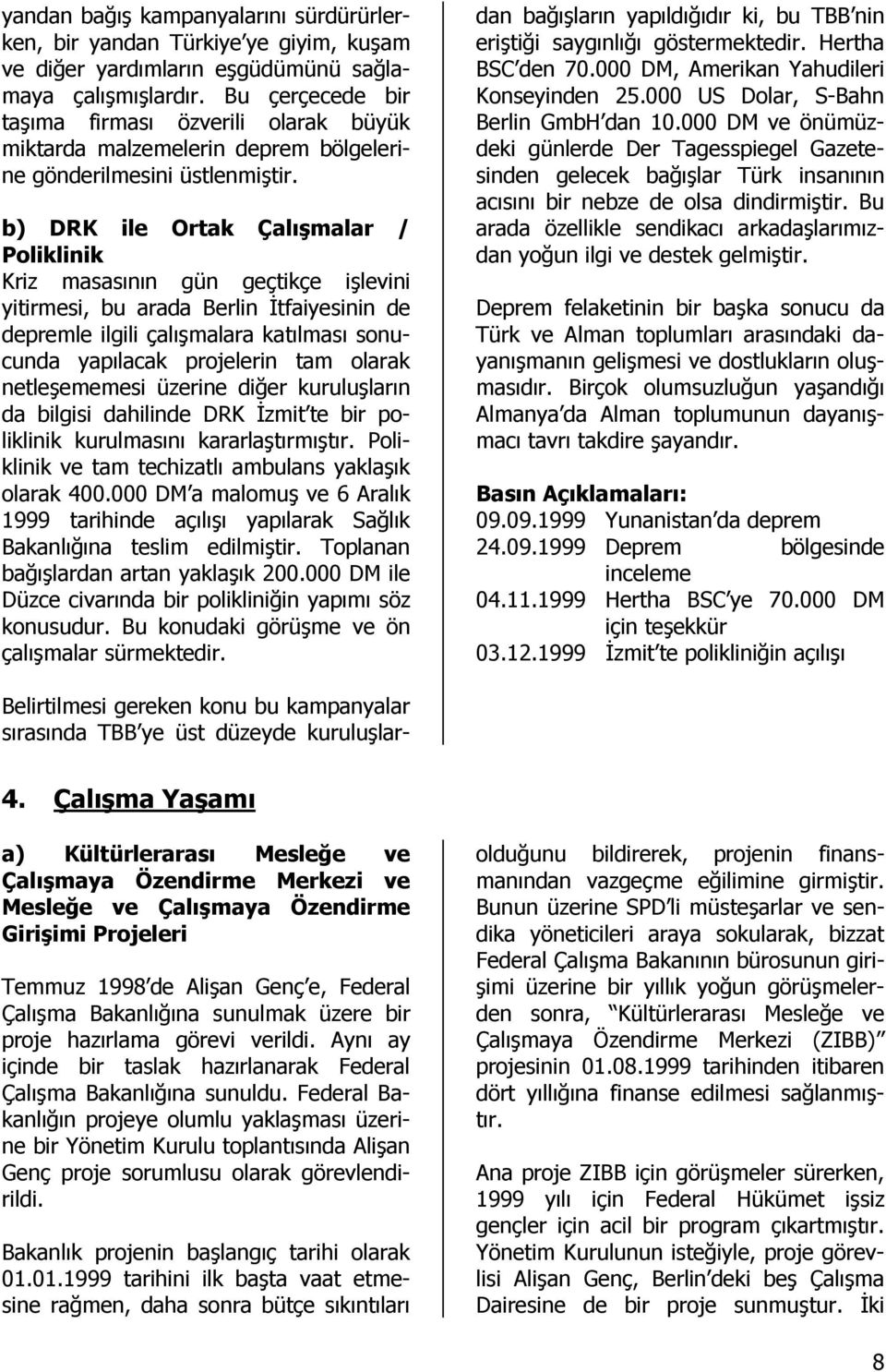 b) DRK ile Ortak Çalışmalar / Poliklinik Kriz masasının gün geçtikçe işlevini yitirmesi, bu arada Berlin Đtfaiyesinin de depremle ilgili çalışmalara katılması sonucunda yapılacak projelerin tam